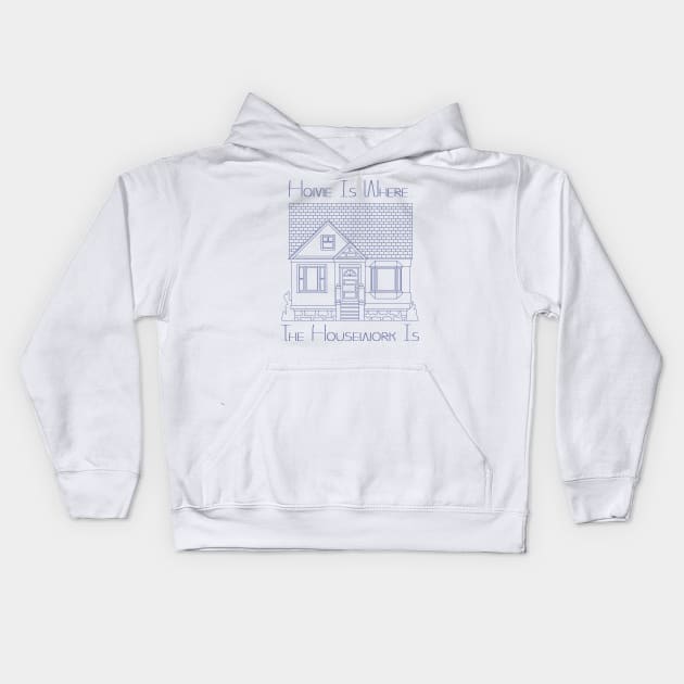 Home Is Where The Housework Is Kids Hoodie by Kat C.